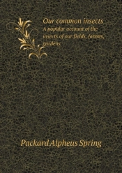 Our Common Insects A Popular Account Of The Insects Of Our Fields, Forests, Gardens