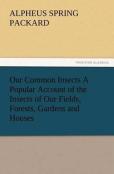 Our Common Insects A Popular Account Of The Insects Of Our Fields, Forests, Gardens And Houses