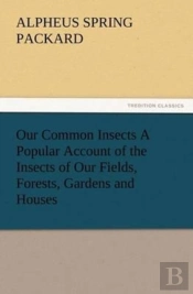 Our Common Insects A Popular Account Of The Insects Of Our Fields, Forests, Gardens And Houses