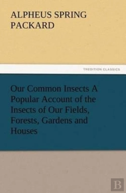 Bertrand.pt - Our Common Insects A Popular Account Of The Insects Of Our Fields, Forests, Gardens And Houses