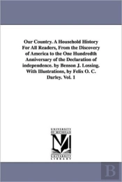 Our Country. A Household History For All Readers, From The Discovery Of America To The One Hundredth Anniversary Of The Declaration Of Independence. By Benson J. Lossing. With Illustrations, By Felix 