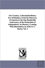 Our Country. A Household History For All Readers, From The Discovery Of America To The One Hundredth Anniversary Of The Declaration Of Independence. By Benson J. Lossing. With Illustrations, By Felix 