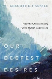 Our Deepest Desires Â€“ How The Christian Story Fulfills Human Aspirations