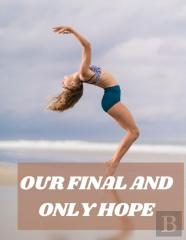 Our Final And Only Hope