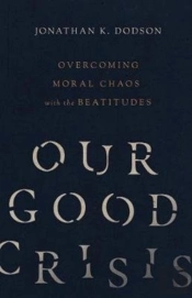 Our Good Crisis Â€“ Overcoming Moral Chaos With The Beatitudes
