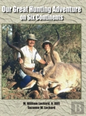 Our Great Hunting Adventure On Six Continents