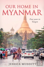 Our Home In Myanmar: Four Years In Yangon