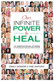 Our Infinite Power To Heal: 101 Inspirational Stories Of Profound Healing From Within