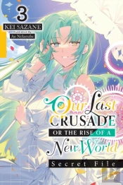 Our Last Crusade Or The Rise Of A New World: Secret File, Vol. 3 (Light Novel)