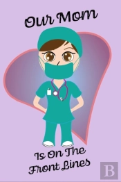 Our Mom Is On The Front Lines - Blank Lined Nurse Notebook 6 X 9