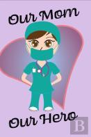 Our Mom Our Hero - Blank Lined Notebook Nurse Gift 6 X 9