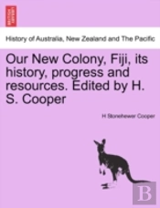 Our New Colony, Fiji, Its History, Progr