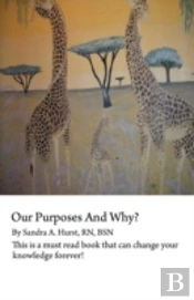 Our Purposes And Why?: This Is A Must Read Book That Could Change You For Life!