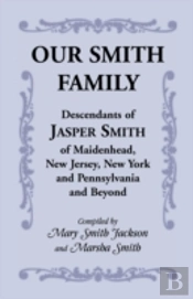 Our Smith Family: Descendants Of Jasper Smith Of Maidenhead, New Jersey, New York And Pennsylvania And Beyond
