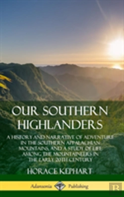 Bertrand.pt - Our Southern Highlanders: A History And Narrative Of Adventure In The Southern Appalachian Mountains, And A Study Of Life Among The Mountaineers In The Early 20th Century (Hardcover)