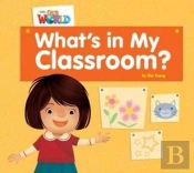 Our World Readers: What'S In My Classroom? Big Book
