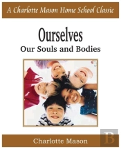 Ourselves, Our Souls And Bodies: Charlotte Mason Homeschooling Series, Vol. 4