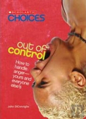 Out Of Control: How To Handle Anger--Yours And Everyone Else'S (Scholastic Choices)