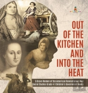 Out Of The Kitchen And Into The Heat | 5 Brave Women Of The American Revolutionary War | Social Studies Grade 4 | Children'S Government Books