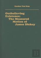 Outbelieving Existence - The Measured Motion Of James Dickey