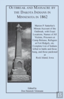 Bertrand.pt - Outbreak And Massacre By The Dakota Indians In Minnesota In 1862: Marion P. Satterlee'S Minute Account Of The Outbreak, With Exact Locations, Names Of