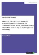 Outcome Analysis Of The Botswana Government Food Rations On The Nutritional Status Of Hiv Infected Children Under Five Years Of Age In Mahalapye And Shoshong