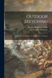 Outdoor Sketching : Four Talks Given Bef