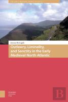 Outlawry, Liminality, And Sanctity In The Literature Of The Early Medieval North Atlantic