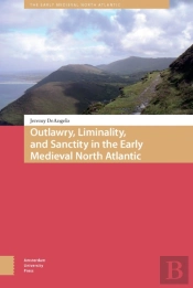 Outlawry, Liminality, And Sanctity In The Literature Of The Early Medieval North Atlantic