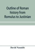Outline Of Roman History From Romulus To Justinian