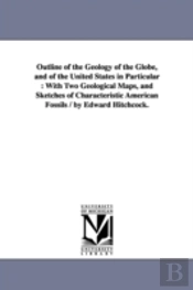 Outline Of The Geology Of The Globe, And Of The United States In Particular