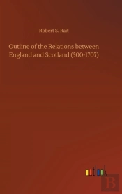 Outline Of The Relations Between England And Scotland (500-1707)