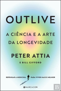 Bertrand.pt - Outlive - A Ciência e a Arte da Longevidade
