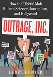 Outrage, Inc.: How The Liberal Mob Ruined Science, Journalism, And Hollywood