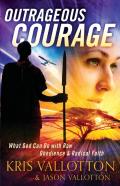 Outrageous Courage Â€“ What God Can Do With Raw Obedience And Radical Faith