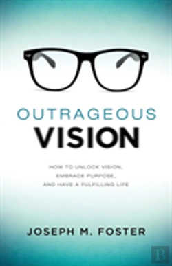 Bertrand.pt - Outrageous Vision: How To Unlock Vision, Embrace Purpose, And Have A Fulfilling Life