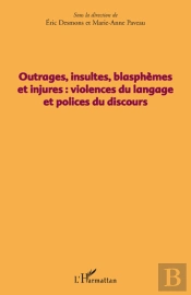Outrages, Insultes, Blasphèmes Et Injures : Violence Du Langage Et Polices Du Discours