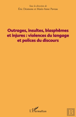 Bertrand.pt - Outrages, Insultes, Blasphèmes Et Injures : Violence Du Langage Et Polices Du Discours