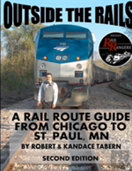 Outside The Rails: A Rail Route Guide From Chicago To St. Paul, Mn (Second Edition)