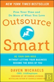 Outsource Smart: Be Your Own Boss ... Without Letting Your Business Become The Boss Of You