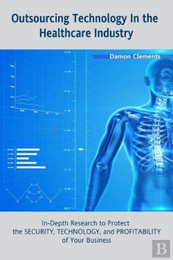 Bertrand.pt - Outsourcing Technology In The Healthcare Industry: In-Depth Research To Protect The Security, Technology, And Profitability Of Your Business