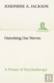 Outwitting Our Nerves A Primer Of Psychotherapy