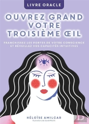 Ouvrez Grand Votre Troisième Oeil : Franchissez Les Portes De Votre Conscience Et Réveillez Vos Capacités Intuitives : Livre Oracle