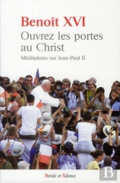 Ouvrez Les Portes Au Christ ; Méditations Sur Jean-Paul Ii