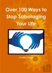 Over 100 Ways To Stop Sabotaging Your Life
