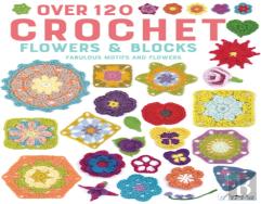 Over 120 Crochet Flowers And Blocks