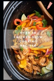 Over 50 Chicken Slow Cooking Recipes
