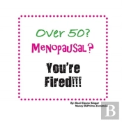 Over 50? Menopausal? You'Re Fired!!!