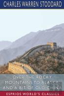Over The Rocky Mountains To Alaska, And A Bit Of Old China (Esprios Classics)