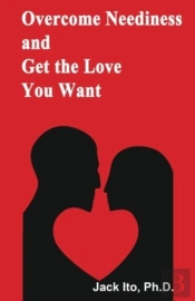 Overcome Neediness And Get The Love You Want